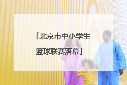 北京市中小学生篮球联赛落幕