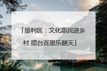 垦利区：文化惠民进乡村 擂台赛里乐翻天