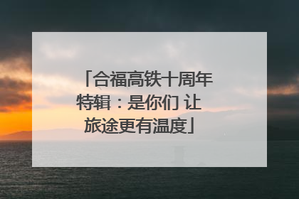 合福高铁十周年特辑：是你们 让旅途更有温度