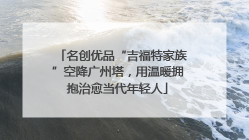 名创优品“吉福特家族”空降广州塔，用温暖拥抱治愈当代年轻人