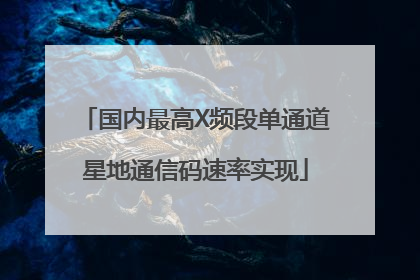 国内最高X频段单通道星地通信码速率实现