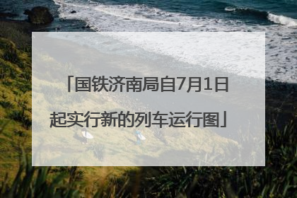 国铁济南局自7月1日起实行新的列车运行图