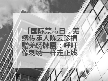 国际禁毒日，羌绣传承人陈云珍捐赠羌绣牌匾：呼吁像刺绣一样走正线、走正针