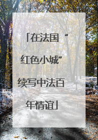 在法国“红色小城”续写中法百年情谊