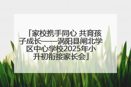 家校携手同心 共育孩子成长——涡阳县闸北学区中心学校2025年小升初衔接家长会