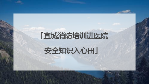宜城消防培训进医院 安全知识入心田