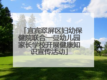 宜宾翠屏区妇幼保健院联合一曼幼儿园家长学校开展健康知识宣传活动