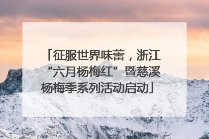 征服世界味蕾，浙江“六月杨梅红”暨慈溪杨梅季系列活动启动
