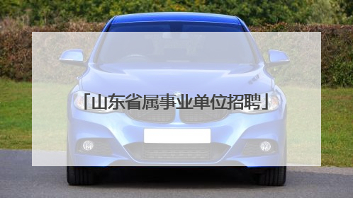山东省属事业单位招聘