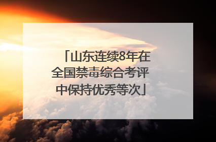 山东连续8年在全国禁毒综合考评中保持优秀等次