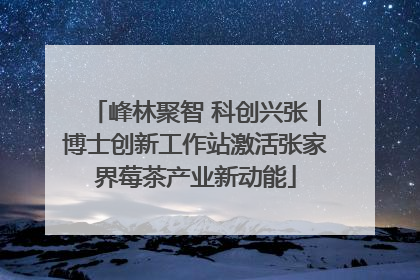 峰林聚智 科创兴张｜博士创新工作站激活张家界莓茶产业新动能