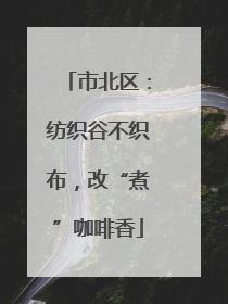 市北区：纺织谷不织布，改“煮”咖啡香