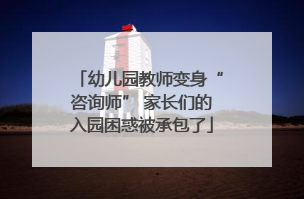 幼儿园教师变身“咨询师” 家长们的入园困惑被承包了