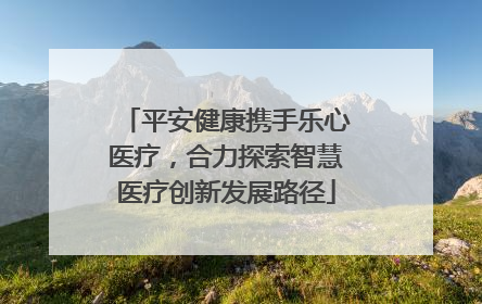 平安健康携手乐心医疗，合力探索智慧医疗创新发展路径