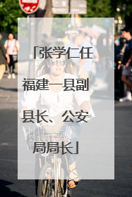 张学仁任福建一县副县长、公安局局长