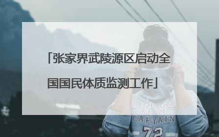 张家界武陵源区启动全国国民体质监测工作