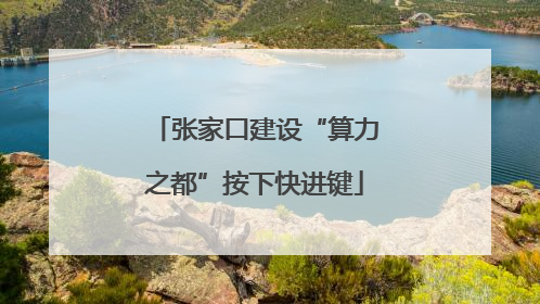 张家口建设“算力之都”按下快进键