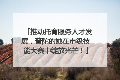 推动托育服务人才发展，普陀的她在市级技能大赛中绽放光芒！