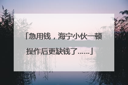 急用钱，海宁小伙一顿操作后更缺钱了……