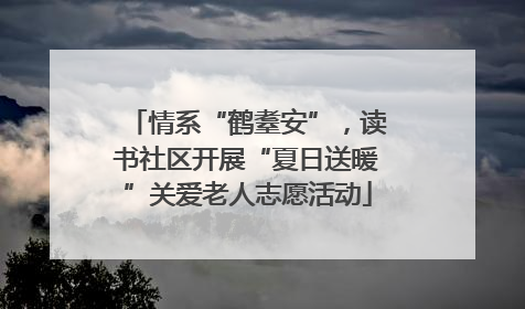 情系“鹤耋安”，读书社区开展“夏日送暖”关爱老人志愿活动