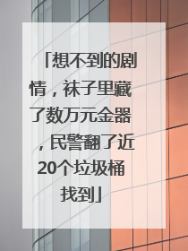 想不到的剧情，袜子里藏了数万元金器，民警翻了近20个垃圾桶找到