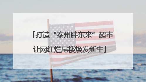 打造“泰州胖东来”超市 让网红烂尾楼焕发新生