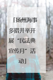 扬州海事多措并举开展“民法典宣传月”活动