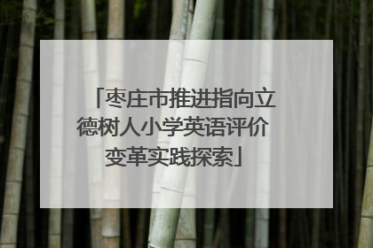枣庄市推进指向立德树人小学英语评价变革实践探索
