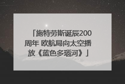 施特劳斯诞辰200周年 欧航局向太空播放《蓝色多瑙河》