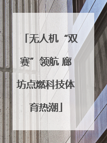 无人机“双赛”领航 廊坊点燃科技体育热潮