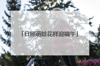日照萌娃花样迎端午