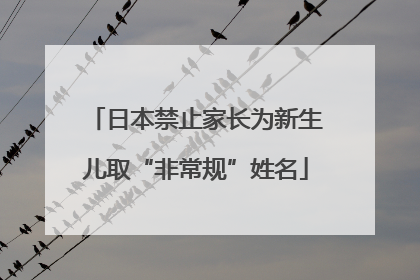 日本禁止家长为新生儿取“非常规”姓名