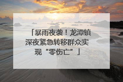 暴雨夜袭！龙潭镇深夜紧急转移群众实现“零伤亡”