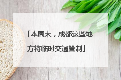 本周末，成都这些地方将临时交通管制