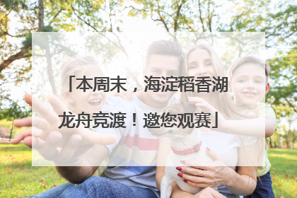 本周末，海淀稻香湖龙舟竞渡！邀您观赛
