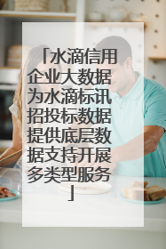 水滴信用企业大数据为水滴标讯招投标数据提供底层数据支持开展多类型服务