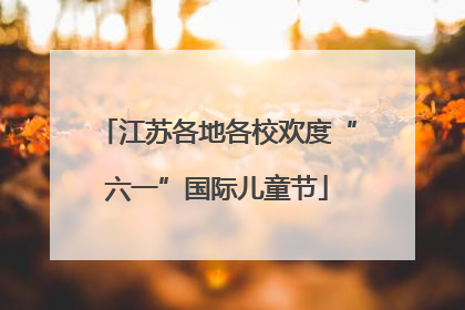 江苏各地各校欢度“六一”国际儿童节