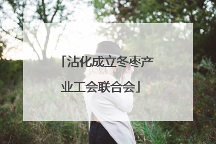 沾化成立冬枣产业工会联合会