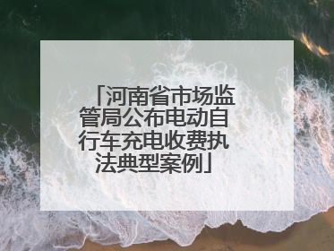 河南省市场监管局公布电动自行车充电收费执法典型案例