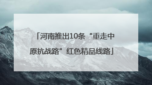 河南推出10条“重走中原抗战路”红色精品线路