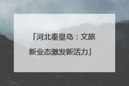 河北秦皇岛：文旅新业态激发新活力