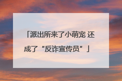 派出所来了小萌宠 还成了“反诈宣传员”
