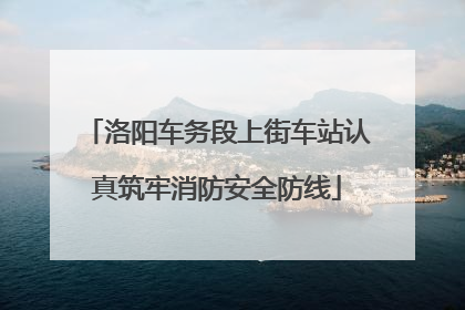 洛阳车务段上街车站认真筑牢消防安全防线