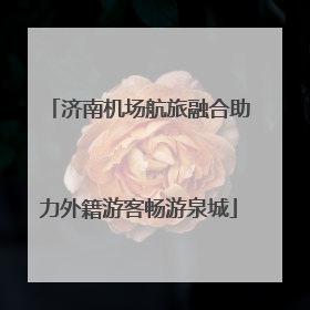 济南机场航旅融合助力外籍游客畅游泉城