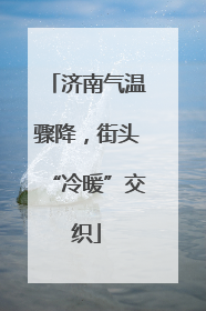 济南气温骤降，街头“冷暖”交织