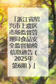 浙江省绍兴市上虞区市场监督管理局食品安全监督抽检信息通告（2025年第6期）