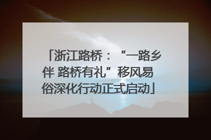 浙江路桥：“一路乡伴 路桥有礼”移风易俗深化行动正式启动
