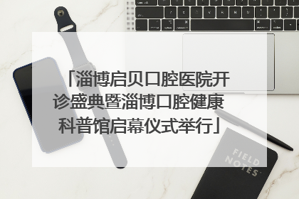 淄博启贝口腔医院开诊盛典暨淄博口腔健康科普馆启幕仪式举行