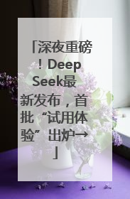 深夜重磅！DeepSeek最新发布，首批“试用体验”出炉→