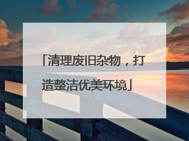 清理废旧杂物，打造整洁优美环境